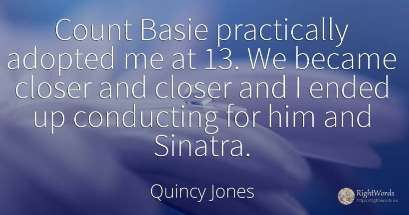Count Basie practically adopted me at 13. We became... - Quincy Jones