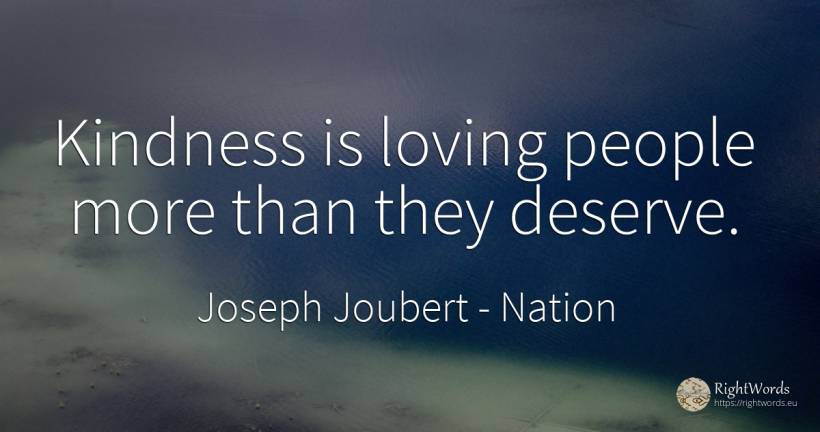 Kindness is loving people more than they deserve. - Joseph Joubert, quote about nation, people