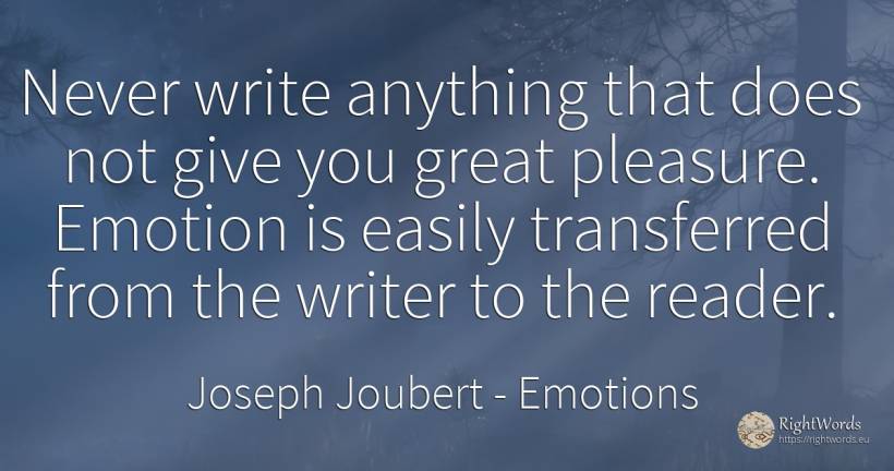 Never write anything that does not give you great... - Joseph Joubert, quote about emotions, writers, pleasure
