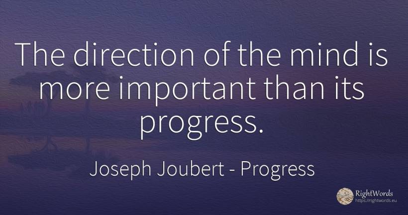 The direction of the mind is more important than its... - Joseph Joubert, quote about progress, mind