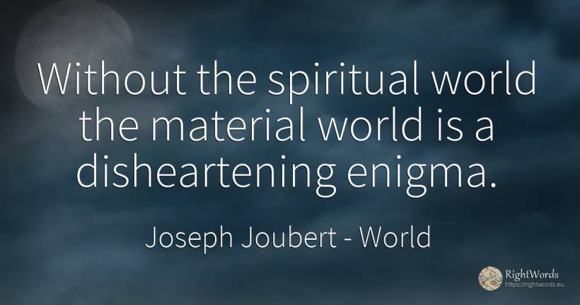 Without the spiritual world the material world is a... - Joseph Joubert, quote about world