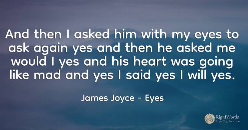 And then I asked him with my eyes to ask again yes and... - James Joyce, quote about eyes, heart