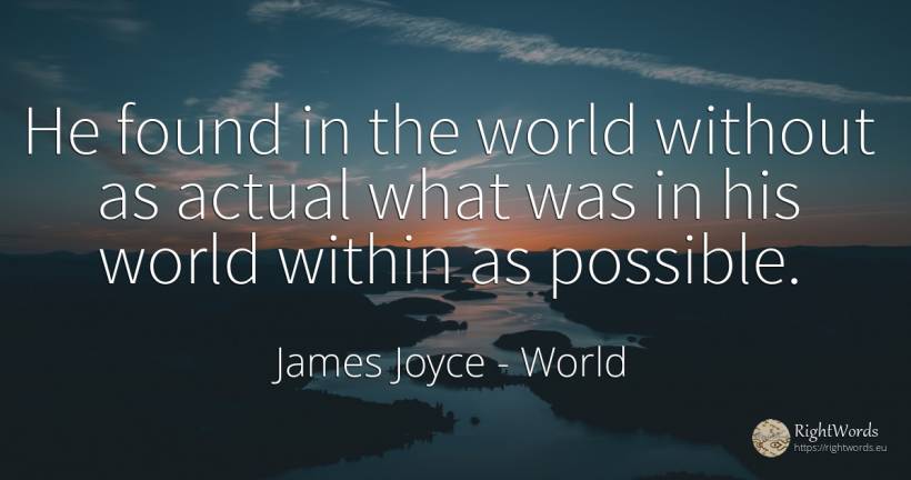 He found in the world without as actual what was in his... - James Joyce, quote about world