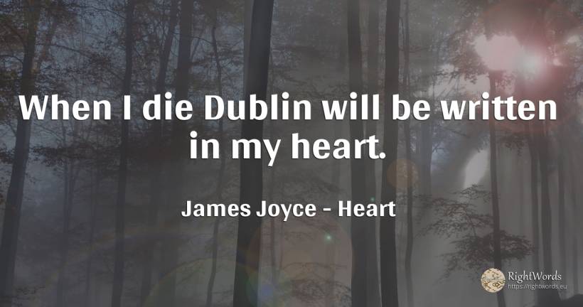 When I die Dublin will be written in my heart. - James Joyce, quote about heart