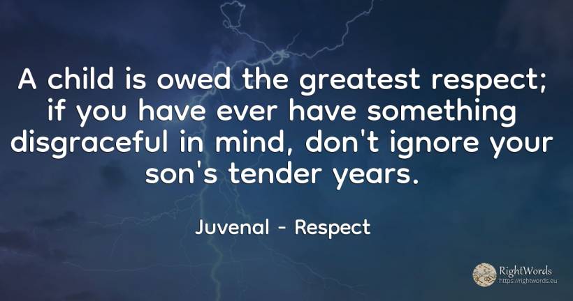 A child is owed the greatest respect; if you have ever... - Juvenal, quote about children, respect, mind