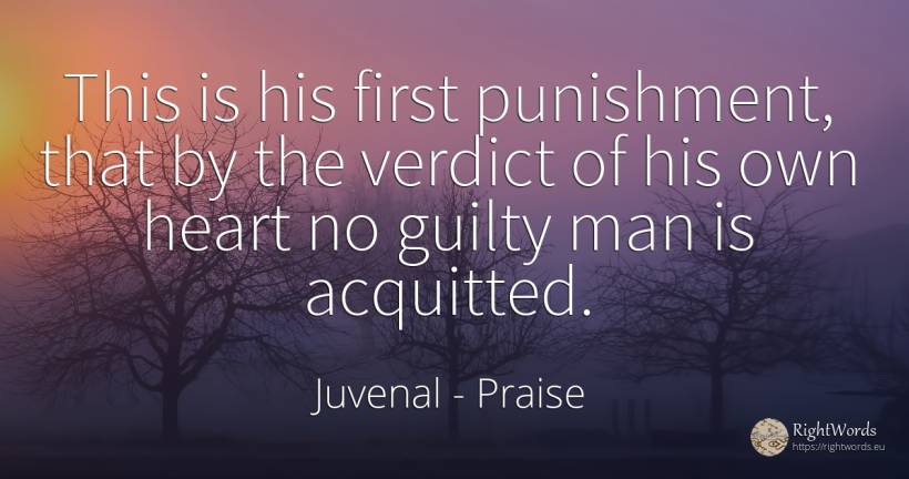 This is his first punishment, that by the verdict of his... - Juvenal, quote about praise, punishment, heart, man