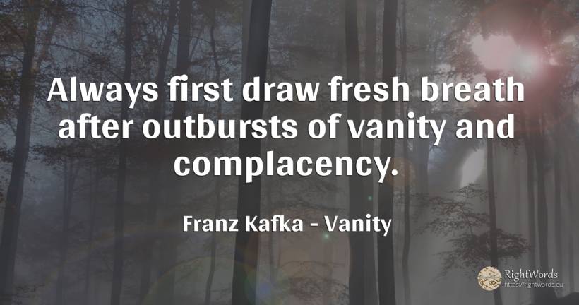 Always first draw fresh breath after outbursts of vanity... - Franz Kafka, quote about proudness, vanity