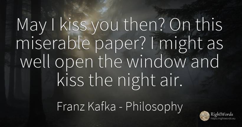 May I kiss you then? On this miserable paper? I might as... - Franz Kafka, quote about philosophy, kiss, air, night