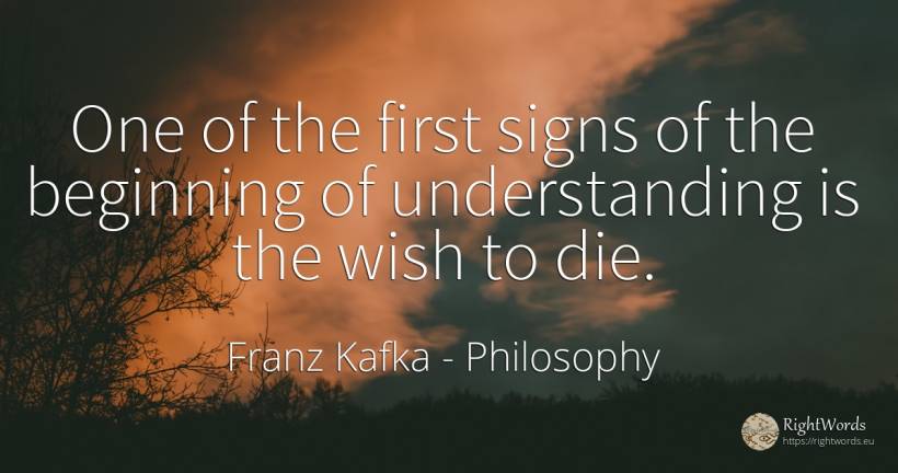 One of the first signs of the beginning of understanding... - Franz Kafka, quote about philosophy, astrology, beginning, wish