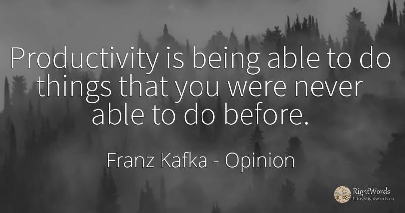Productivity is being able to do things that you were... - Franz Kafka, quote about opinion, being, things