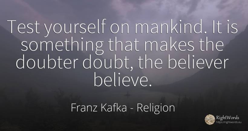 Test yourself on mankind. It is something that makes the... - Franz Kafka, quote about religion, doubt, tests