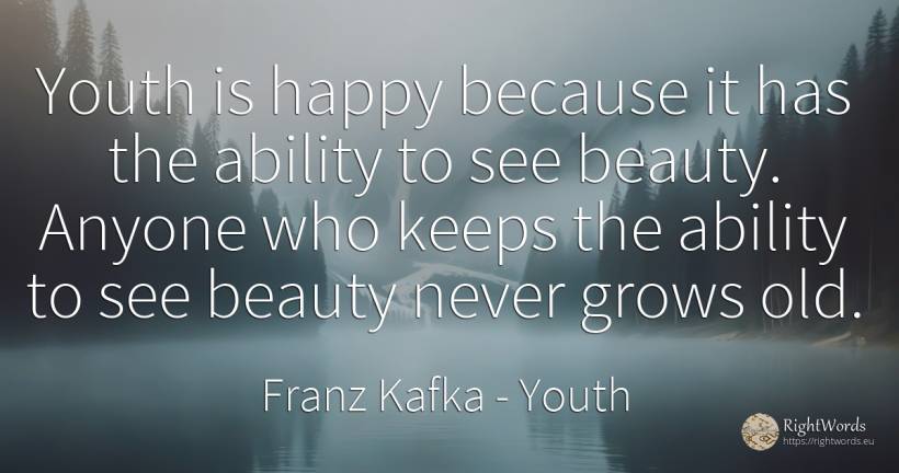 Youth is happy because it has the ability to see beauty.... - Franz Kafka, quote about youth, ability, beauty, happiness, old, olderness