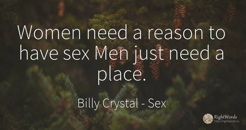 Women need a reason to have sex Men just need a place. - Billy Crystal, quote about sex, need, reason, man