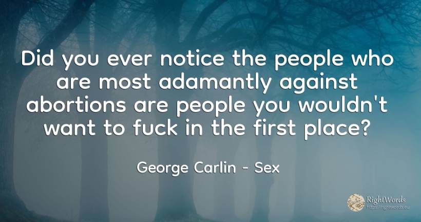 Did you ever notice the people who are most adamantly... - George Carlin, quote about sex, people