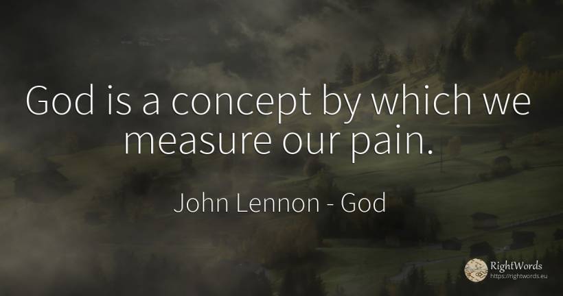 God is a concept by which we measure our pain. - John Lennon, quote about god, religion, measure, pain
