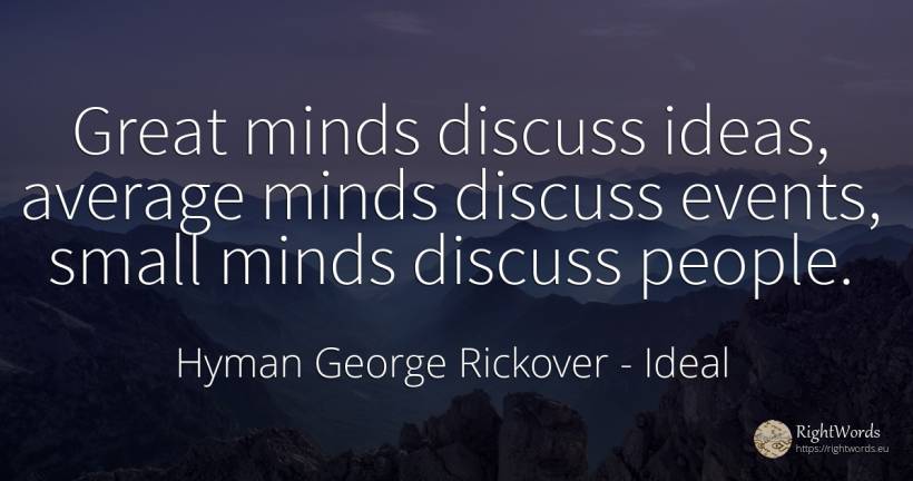 Great minds discuss ideas, average minds discuss events, ... - Hyman George Rickover, quote about ideal, events, people