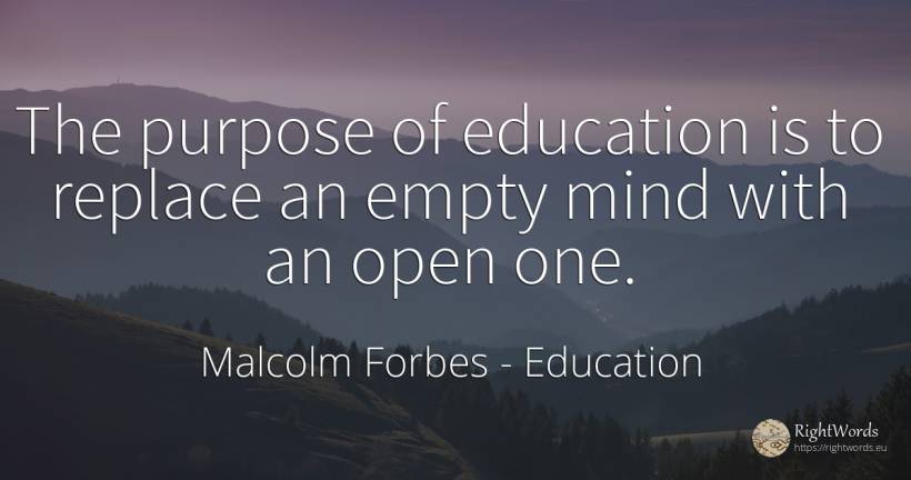 The purpose of education is to replace an empty mind with... - Malcolm Forbes, quote about education, purpose, mind
