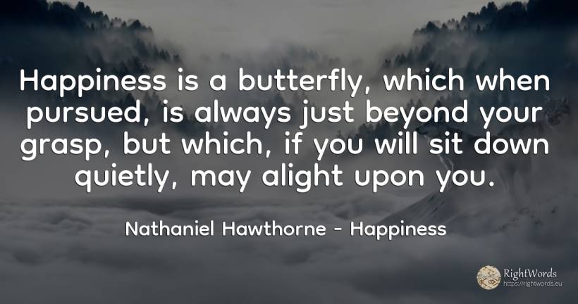 Happiness is a butterfly, which when pursued, is always... - Nathaniel Hawthorne, quote about happiness