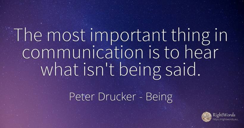 The most important thing in communication is to hear what... - Peter Drucker, quote about communication, being, things