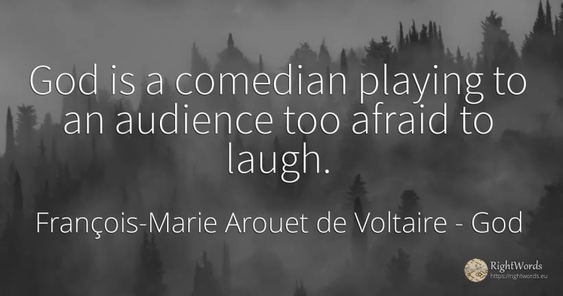 God is a comedian playing to an audience too afraid to... - François-Marie Arouet de Voltaire, quote about god
