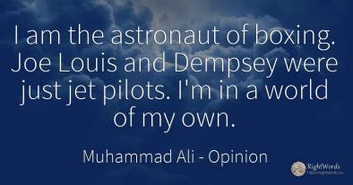 I am the astronaut of boxing. Joe Louis and Dempsey were...