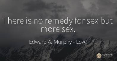There is no remedy for sex but more sex.