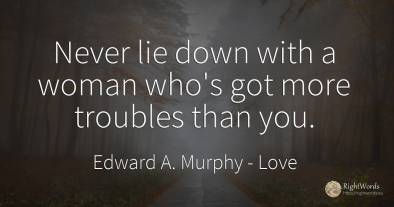 Never lie down with a woman who's got more troubles than...