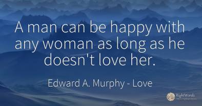 A man can be happy with any woman as long as he doesn't...