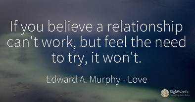 If you believe a relationship can't work, but feel the...