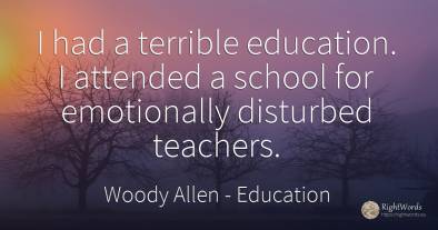 I had a terrible education. I attended a school for...