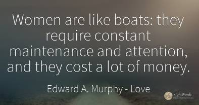 Women are like boats: they require constant maintenance...
