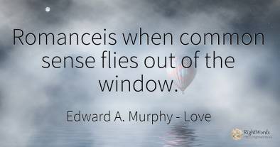 Romanceis when common sense flies out of the window.