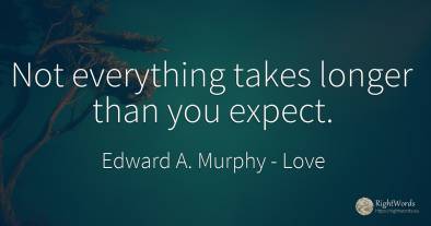 Not everything takes longer than you expect.