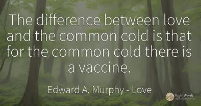 The difference between love and the common cold is that...