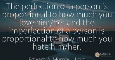 The perfection of a person is proportional to how much...