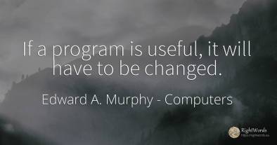 If a program is useful, it will have to be changed.