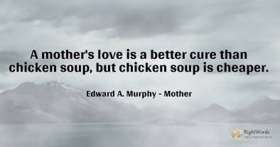 A mother's love is a better cure than chicken soup, but...