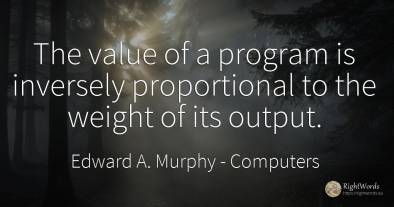 The value of a program is inversely proportional to the...