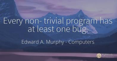 Every non- trivial program has at least one bug.
