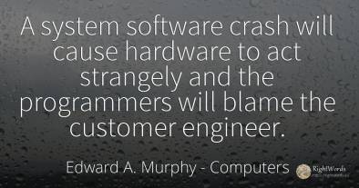 A system software crash will cause hardware to act...