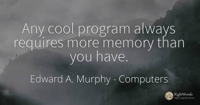 Any cool program always requires more memory than you have.