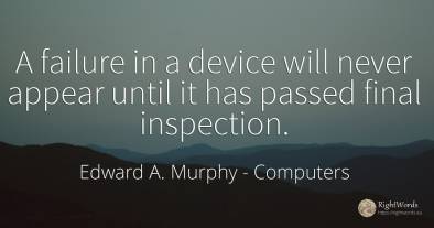 A failure in a device will never appear until it has...