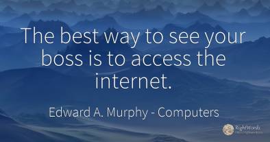 The best way to see your boss is to access the internet.