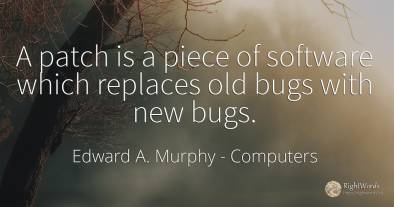A patch is a piece of software which replaces old bugs...