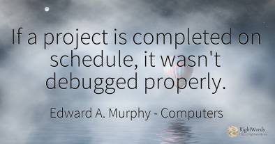 If a project is completed on schedule, it wasn't debugged...