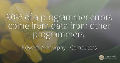 90% of a programmer errors come from data from other...
