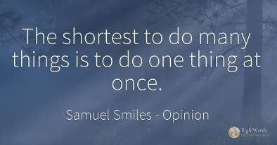 The shortest to do many things is to do one thing at once.