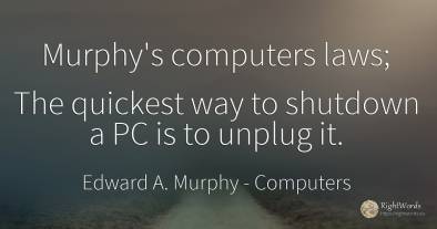 Murphy's computers laws; The quickest way to shutdown a...