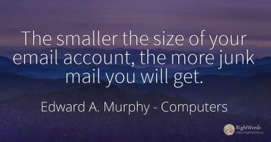 The smaller the size of your email account, the more junk...