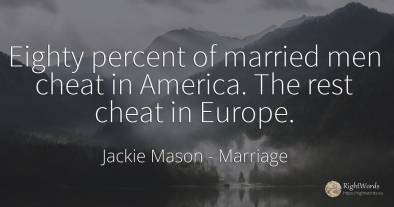 Eighty percent of married men cheat in America. The rest...